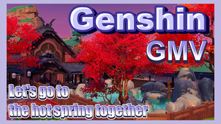 [Genshin,  GMV]Let's go to the hot spring together