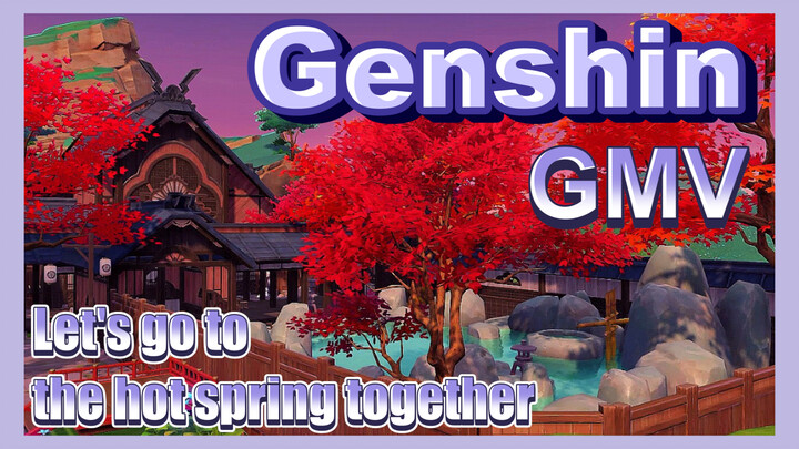 [Genshin,  GMV]Let's go to the hot spring together