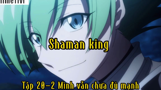 Shaman king_Tập 20 P2 Mình vẫn chưa đủ mạnh