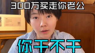 Would you sell your husband for 3 million? Yes or no?!