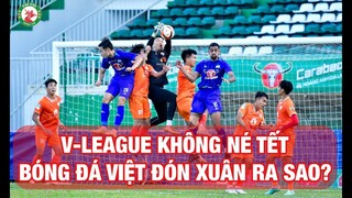 LỊCH TRỰC TIẾP 29-1: V-LEAGUE KHÔNG NÉ TẾT, CÁC CLB TÍCH CỰC CHUẨN BỊ, GIAO HỮU HAGL, CLB TPHCM