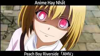 Peach Boy Riverside「AMV」Hay nhất