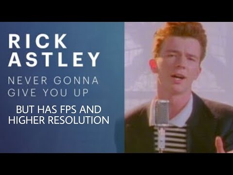 NEVER GONNA GIVE UP | RICK ASTLEY BUT HAS FPS AND HIGHER RESOLUTION