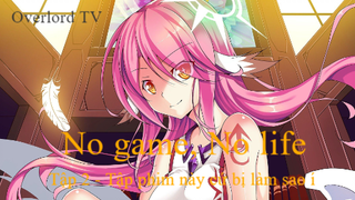 No game, No life Tập 2 - Tập phim này cứ bị làm sao í