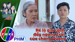 Hé lộ gia cảnh đầy ngang trái của chàng Quang | TÌNH YÊU BẤT TỬ