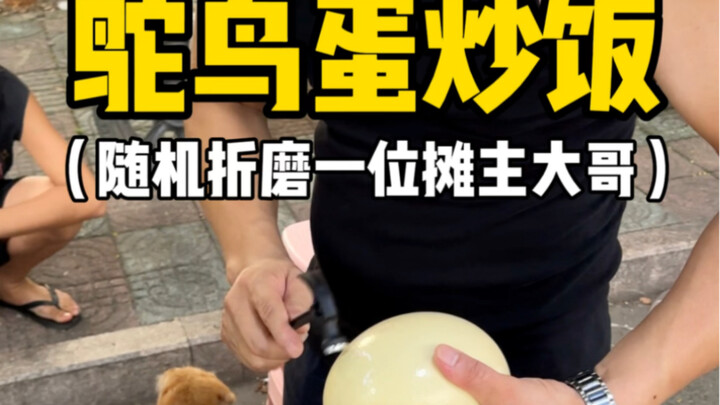 Randomly picked a street vendor to make ostrich egg fried rice—like searching for the egg in the ric