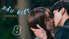 [ THUYẾT MINH | NEVERTHELESS ] DẪU BIẾT - tập 8