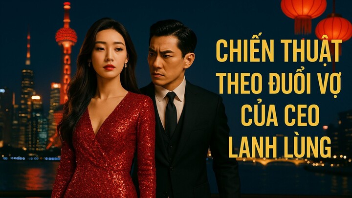 Chiến thuật theo đuổi vợ của CEO lạnh lùng