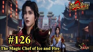 The Magic Chef of Ice and Fire -Bing Huo Mo Chu Episode 126 - Preview