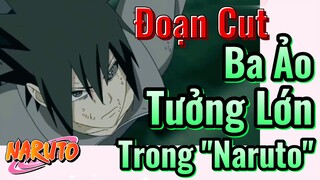 [Naruto] Đoạn Cut | Ba Ảo Tưởng Lớn Trong "Naruto"