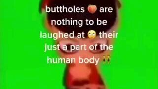 Butt holes are nothing to be laughed at their just apart of the human body