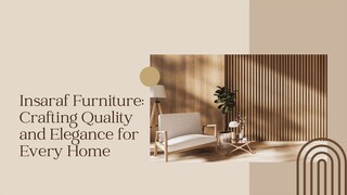 Insaraf Furniture Crafting Quality and Elegance for Every Home