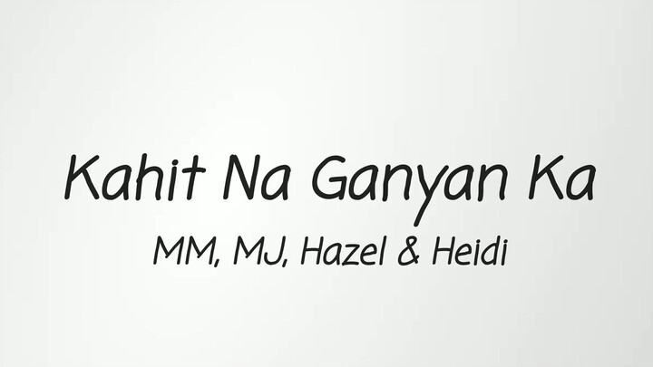 Kahit Na Ganyan Ka - MM, MJ, Haizel & Heidi