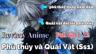 Review Anime: Phù Thuỷ và Quái Vật Full Ss1 Tập 1-12 || Phù Thuỷ với sức mạnh quái vật