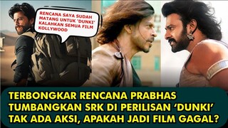 HEBOH, TERBONGKAR RENCANA PRABHAS TUMBANGKAN SRK DI PERILISAN FILM DUNKI TAK ADA AKSI APAKAH BAKAL..