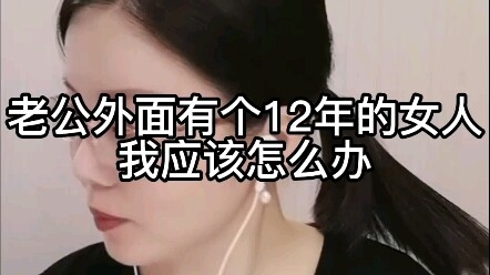 老公外面有个12年的女人，我应该怎么办？