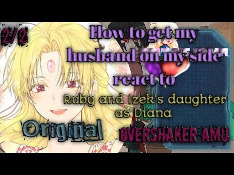 How to get my husband on my side react to Ruby and Izek's daughter as Diana ||2/2|| JadeNight AU