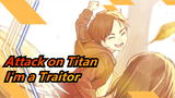 [Attack on Titan] To Be Honest, I'm a Traitor. Did You See? He Is My Brother