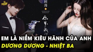 EM LÀ NIỀM KIÊU HÃNH CỦA ANH: siêu phẩm có tổ hợp nhan sắc đỉnh cao DƯƠNG DƯƠNG - ĐỊCH LỆ NHIỆT BA