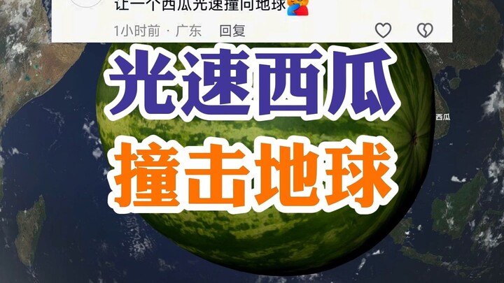 Let a watermelon collide with Earth at the speed of light