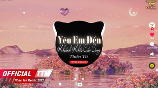 Yêu Em Đến Khoảnh Khắc Cuối Cùng - Thiên Tú x TTM Remix | EDM TikTok Hay 2022 ♫ BXH Nhạc Trẻ Remix