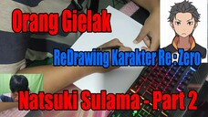 Orang Gielak ReDrawing Karakter Re : Zero Natsuki Sulama - Part 2