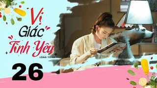 Vị Giác Tình Yêu - Tập 26 [Lồng tiếng] | Ngôn tình chuyển thể Nguyên Kinh Thiên và Tông Tổ Nhi