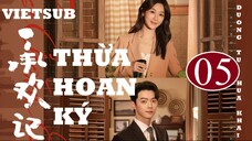 Thừa Hoan Ký - Tập 05 | Vietsub - Dương Tử, Hứa Khải