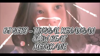DJ GEBY - TINGGAL KENANGAN SLOW BEAT MENGKANE