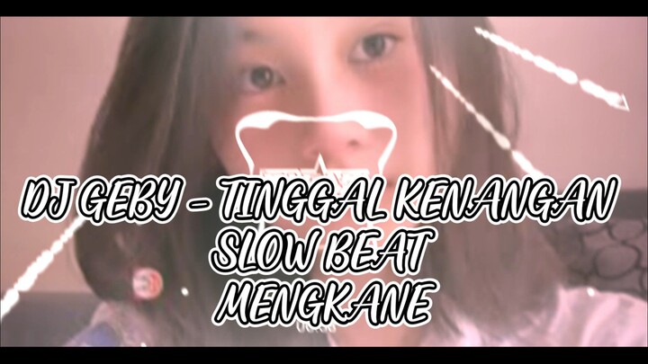 DJ GEBY - TINGGAL KENANGAN SLOW BEAT MENGKANE