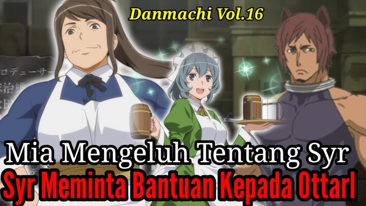 Pembahasan Danmachi Volume16 Part4 Mia Mengeluh Tentang Syr serta Syr Meminta Bantuan Kepada Ottarl