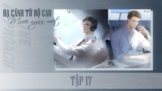 [Vietsub] Tập 17 - Hạ Cánh Từ Độ Cao Mười Ngàn Mét | KTT Đam Mỹ Hàng Không - Tháo Gỡ Khúc Mắc