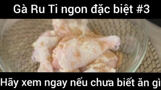 Gà Ru Ti ngon đặc biệt hãy xem ngay nếu chưa biết ăn gì phần 3