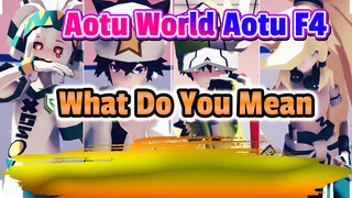 Aotu World Aotu F4
What Do You Mean