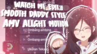 『 Watch Me Edit #2 』Alight Motion AMV Smooth Daddy Style Edit