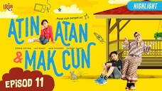 Atin, Atan & Mak Cun Episod 11