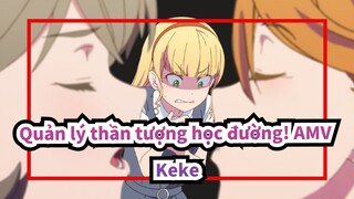 Quản lý thần tượng học đường! AMV
Keke