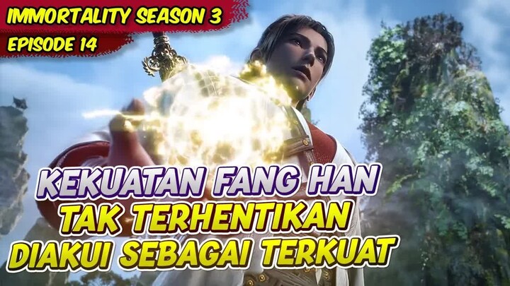 KEKUATAN FANG HAN TAK TERKALAHKAN SEMUA URANG TAKUT DENGANYA ｜ IMMORTALITY ｜ EPS 14
