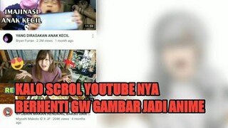 KALO SCROLL YOUTUBE NYA BERHENTI GW GAMBAR JADI ANIME