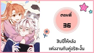 สิบปีให้หลังแต่งงานกับคู่อริซะงั้น ตอนที่ 36