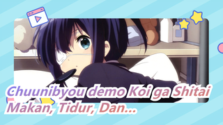 [Chuunibyou demo Koi ga Shitai] Makan, Tidur, Dan… Memukuli Rikka!