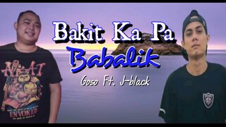 Bakit Ka Pa Babalik - Goso Ft. J-black