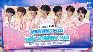 [Vietsub Full] Vương Bài Đối Vương Bài mùa 9 - Thời Đại Thiếu Niên Đoàn (EP2 PLUS)