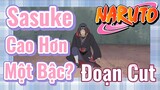 [Naruto] Đoạn Cut | Sasuke Cao Hơn Một Bậc?