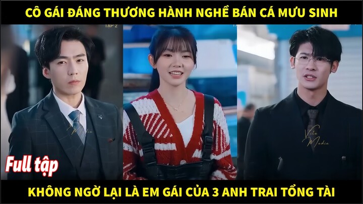 Cô gái đáng thương hành nghề bán cá mưu sinh, không ngờ lại là em gái của 3 anh trai tổng tài