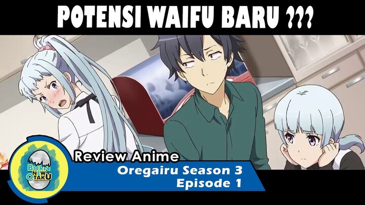 Oregairu Season 3 Episode 1 | Kembalinya Anime GW BANGET dan Waifu War [REVIEW]