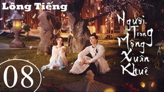 Người Trong Mộng Xuân Khuê - Tập 08 | Lồng Tiếng