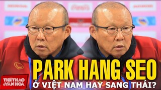 NÓNG ! HLV Park Hang Seo phủ nhận sang Thái Lan, vẫn cùng tuyển Việt Nam dự vòng loại World Cup 2022