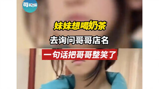 My little sister wants to drink milk tea, so she went to ask her brother for the shop's name—and one