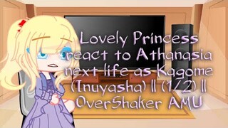 Lovely Princess react to Athanasia next life as Kagome (Inuyasha) || (1/2) || OverShaker AMU